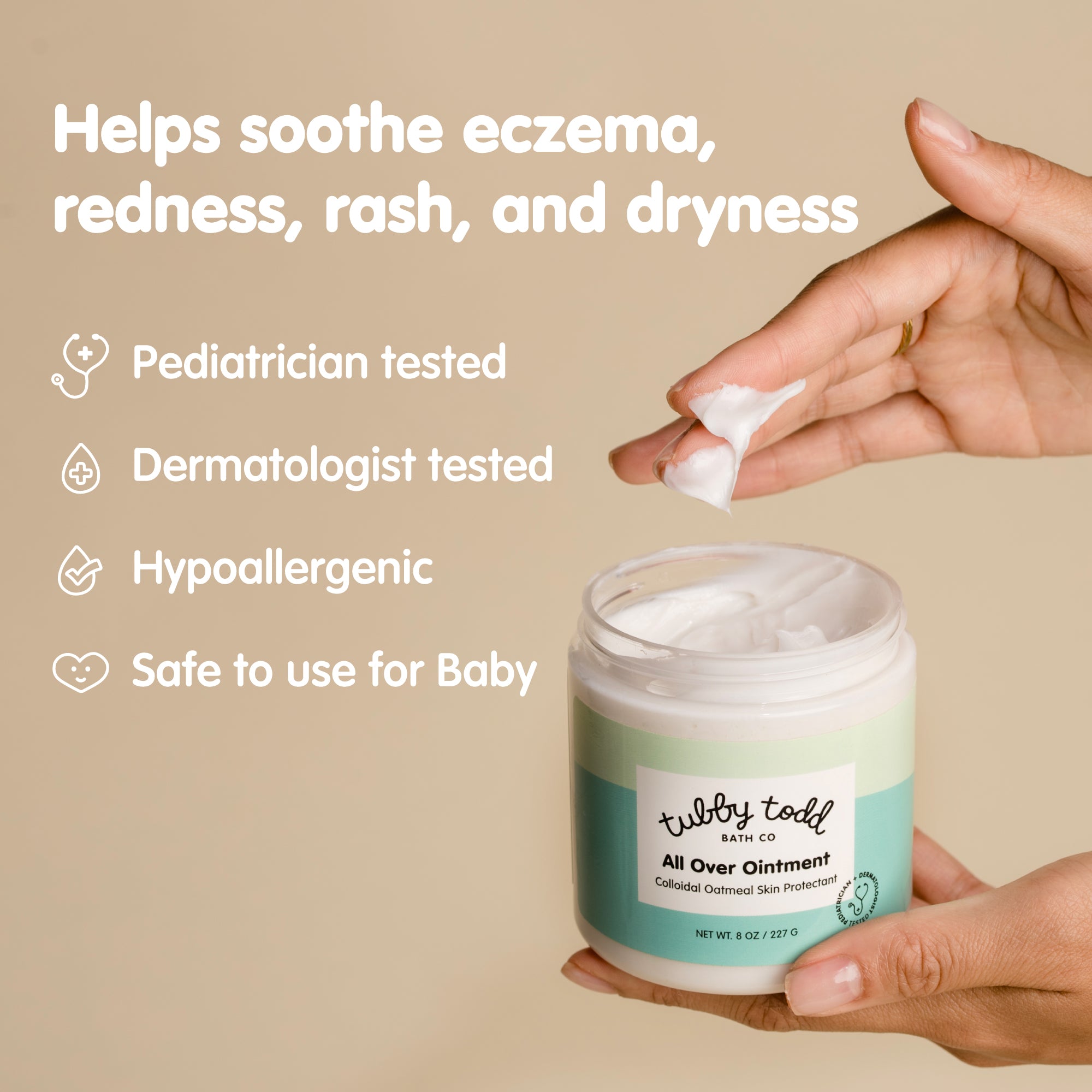 Helps Soothe eczema, redness, rash, and dryness (pictured hand scooping out AOO).
- Pediatrician tested
- Dermatologist tested
- Hypoallergenic
- Safe to use for Baby